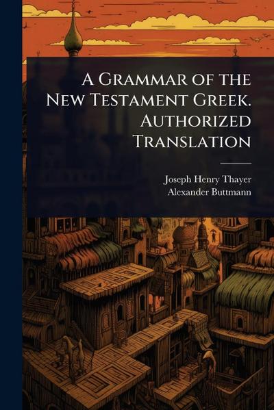 A Grammar of the New Testament Greek. Authorized Translation