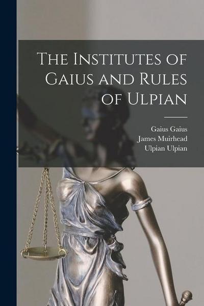 The Institutes of Gaius and Rules of Ulpian