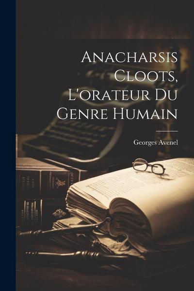 Anacharsis Cloots, L’orateur Du Genre Humain