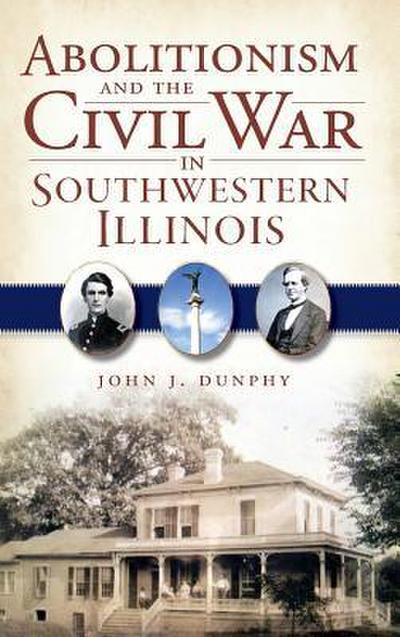 Abolitionism and the Civil War in Southwestern Illinois