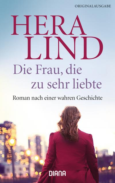 Die Frau, die zu sehr liebte: Roman nach einer wahren Geschichte