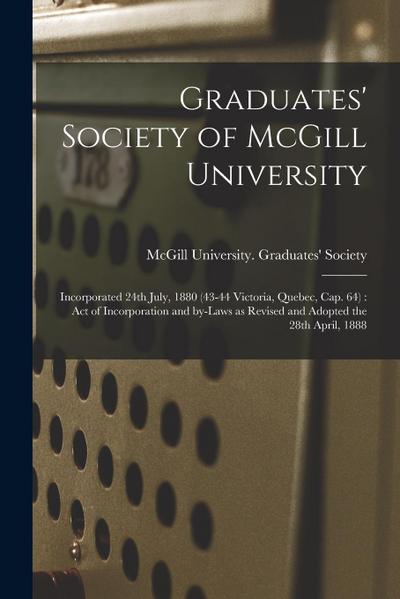 Graduates’ Society of McGill University [microform]: Incorporated 24th July, 1880 (43-44 Victoria, Quebec, Cap. 64): Act of Incorporation and By-laws