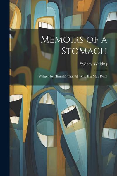 Memoirs of a Stomach: Written by Himself, That All Who Eat May Read