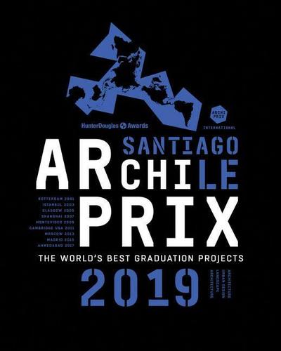 Archiprix International 2019 Santiago, Chile: The World’s Best Graduation Projects: Architecture, Urban Design, Landscape