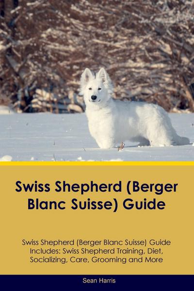 Swiss Shepherd (Berger Blanc Suisse) Guide Swiss Shepherd Guide Includes