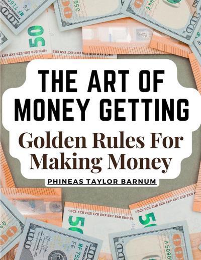Phineas Taylor Barnum: Art Of Money Getting