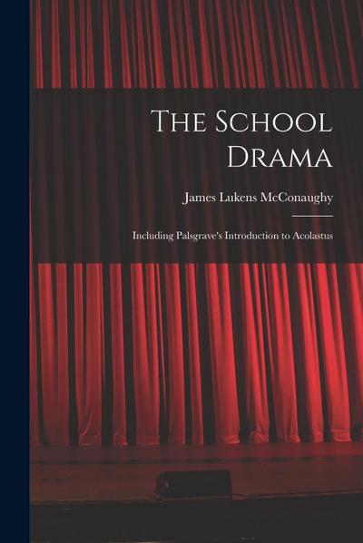 The School Drama: Including Palsgrave’s Introduction to Acolastus