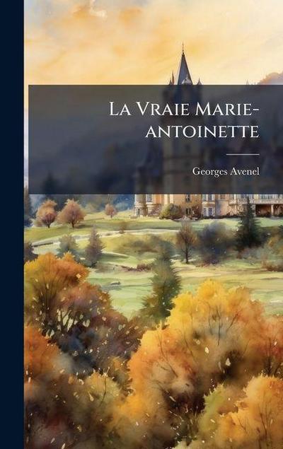 La Vraie Marie-antoinette