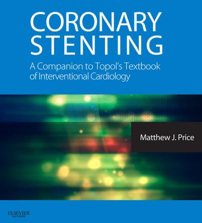 Coronary Stenting: A Companion to Topol’s Textbook of Interventional Cardiology E-Book