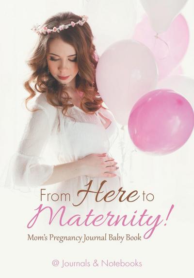 From Here to Maternity! Mom’s Pregnancy Journal Baby Book