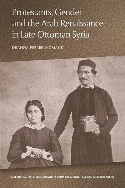 Protestants, Gender and the Arab Renaissance in Late Ottoman Syria
