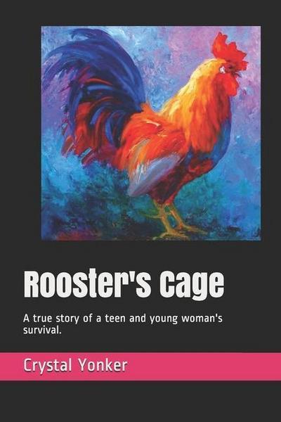 Rooster’s Cage: A true story of a teen and young woman’s survival.