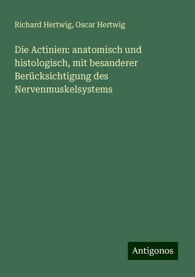 Hertwig, R: Actinien: anatomisch und histologisch, mit besan