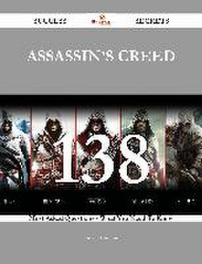 Assassin’s Creed 138 Success Secrets - 138 Most Asked Questions On Assassin’s Creed - What You Need To Know