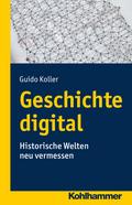 Geschichte digital: Historische Welten neu vermessen Guido Koller Author