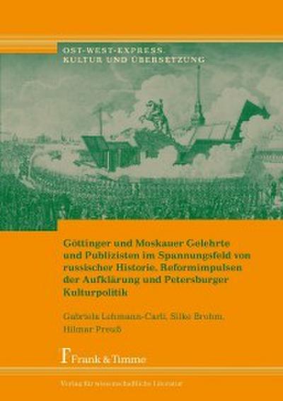 Göttinger und Moskauer Gelehrte und Publizisten im Spannungsfeld von russischer Historie, Reformimpulsen der Aufklärung und Petersburger Kulturpolitik