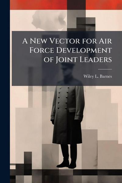 A New Vector for Air Force Development of Joint Leaders