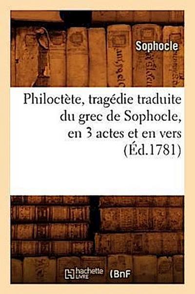 Philoctète, Tragédie Traduite Du Grec de Sophocle, En 3 Actes Et En Vers, (Éd.1781)