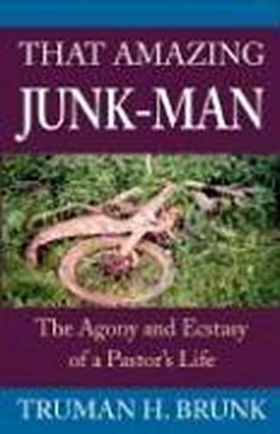 That Amazing Junk-Man: The Agony and Ecstasy of a Pastor’s Life
