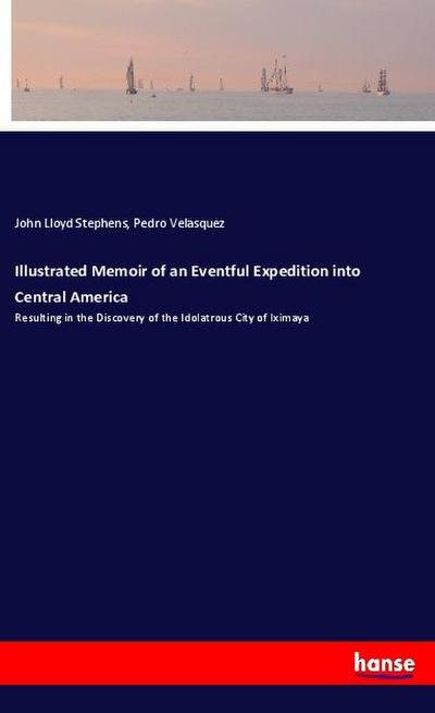 Illustrated Memoir of an Eventful Expedition into Central America