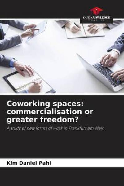 Coworking spaces: commercialisation or greater freedom?