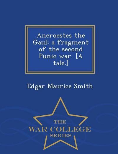 Aneroestes the Gaul: A Fragment of the Second Punic War. [A Tale.] - War College Series