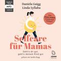Selfcare für Mamas: Geht’s dir gut, geht’s deinem Kind gut. Das etwas andere Erziehungsbuch, Audio-CD