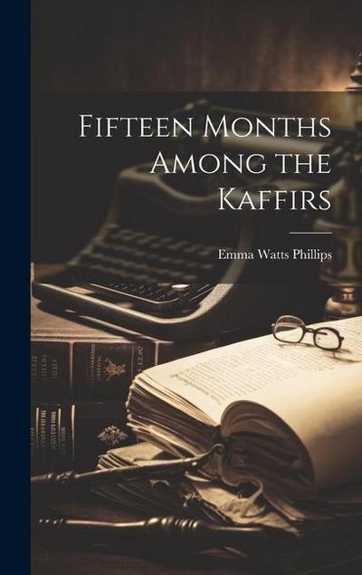 Fifteen Months Among the Kaffirs