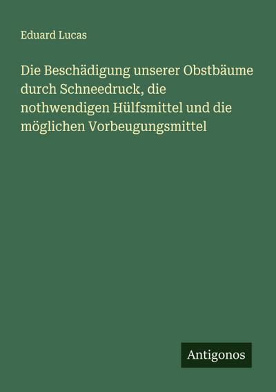Die Beschädigung unserer Obstbäume durch Schneedruck, die nothwendigen Hülfsmittel und die möglichen Vorbeugungsmittel
