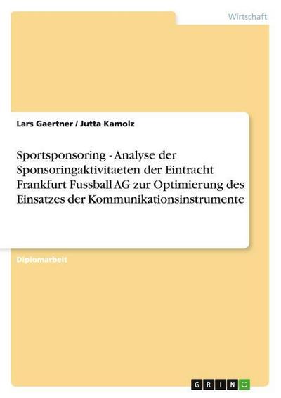 Sportsponsoring - Analyse der Sponsoringaktivitaeten der Eintracht Frankfurt Fussball AG zur Optimierung des Einsatzes der Kommunikationsinstrumente
