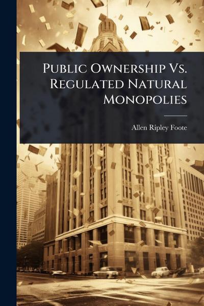 Public Ownership Vs. Regulated Natural Monopolies