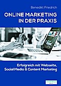Online Marketing in der Praxis - Erfolgreich mit Webseite, Social Media & Content Marketing