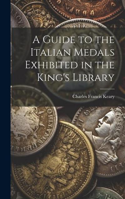 A Guide to the Italian Medals Exhibited in the King’s Library