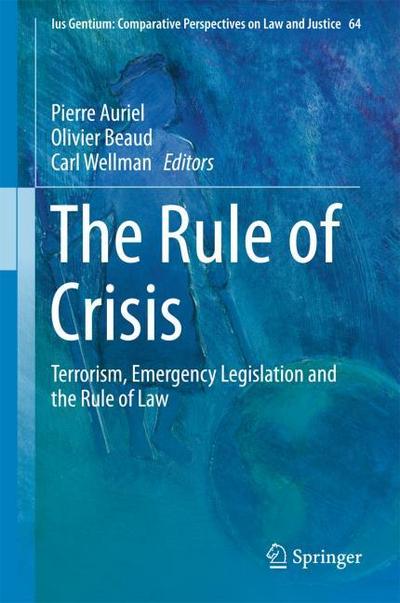 The Rule of Crisis: Terrorism, Emergency Legislation and the Rule of Law (Ius Gentium: Comparative Perspectives on Law and Justice, Band 64)