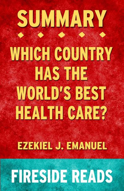Which Country Has the World’s Best Health Care? by Ezekiel J. Emanuel: Summary by Fireside Reads