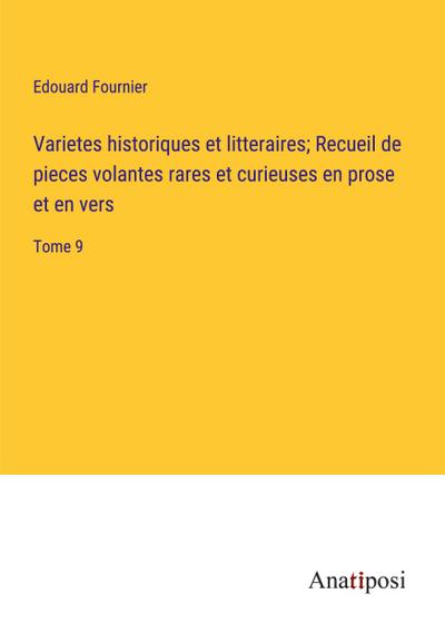 Varietes historiques et litteraires; Recueil de pieces volantes rares et curieuses en prose et en vers
