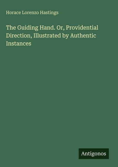 The Guiding Hand. Or, Providential Direction, Illustrated by Authentic Instances