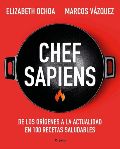 Chef Sapiens: de Los Orígenes a la Actualidad En 100 Recetas Saludables / Chef Sapiens: From the Origins of Cuisine to the Present