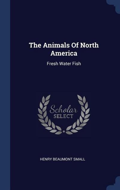 The Animals Of North America: Fresh Water Fish