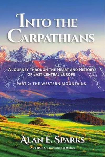Into the Carpathians: A Journey Through the Heart and History of East Central Europe (Part 2