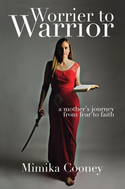 Worrier to Warrior: A Mother’s Journey from Fear to Faith