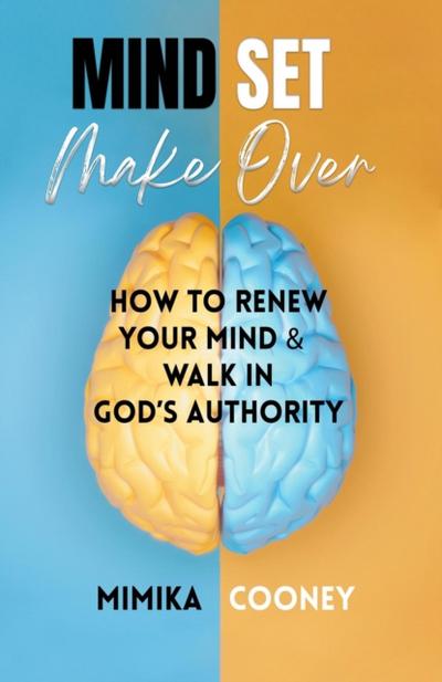 Mindset Make-Over: How To Renew Your Mind & Walk In God’s Authority