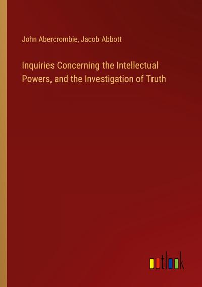 Inquiries Concerning the Intellectual Powers, and the Investigation of Truth