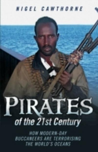Pirates of the 21st Century - How Modern-Day Buccaneers are Terrorising the World’s Oceans
