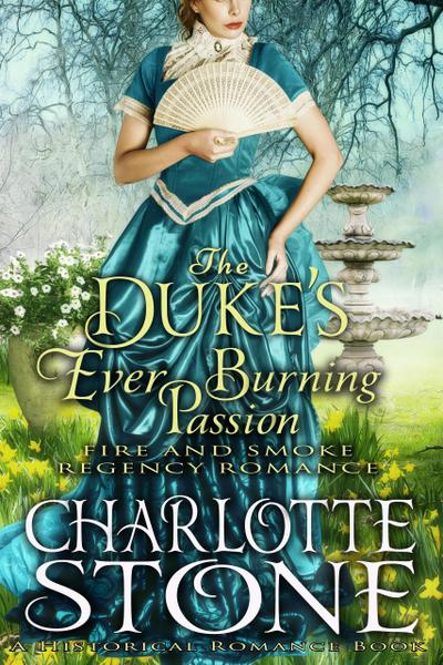 Historical Romance: The Duke’s Ever Burning Passion A Lord’s Passion Regency Romance (Fire and Smoke, #2)