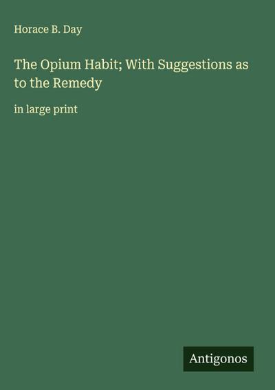 The Opium Habit; With Suggestions as to the Remedy