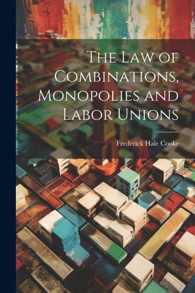 The Law of Combinations, Monopolies and Labor Unions