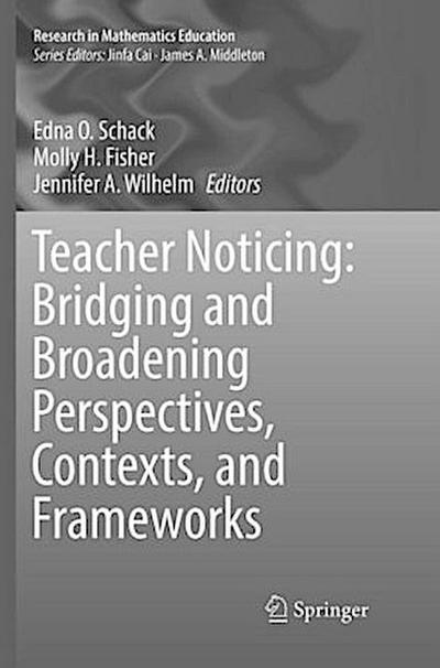 Teacher Noticing: Bridging and Broadening Perspectives, Contexts, and Frameworks