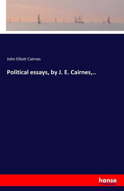 Political essays, by J. E. Cairnes,..