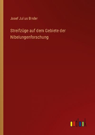 Streifzüge auf dem Gebiete der Nibelungenforschung